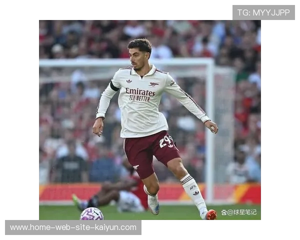 哈弗茨位置适应性增强 阿森纳前锋多面手属性提升战术价值 哈弗茨位置适应性增强 阿森纳前锋多面手属性提升战术价值