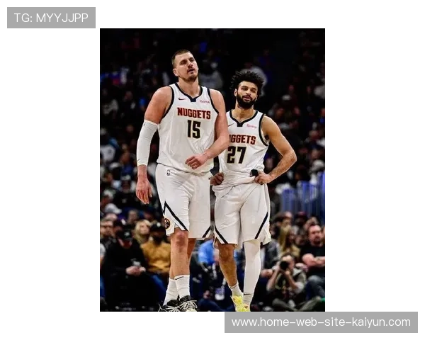 掘金约基奇穆雷内外组合默契十足 两人场均合计贡献超过50分15助攻